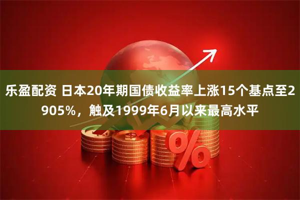 乐盈配资 日本20年期国债收益率上涨15个基点至2905%，触及1999年6月以来最高水平